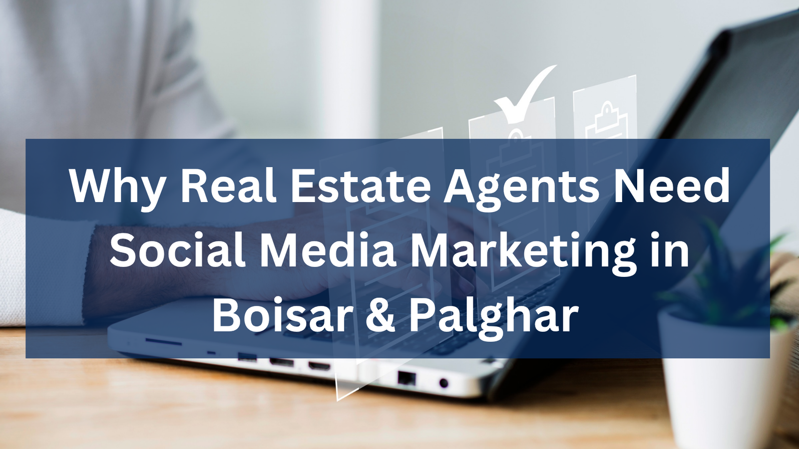 Why Real Estate Agents Need Social Media Marketing in Boisar & Palghar 