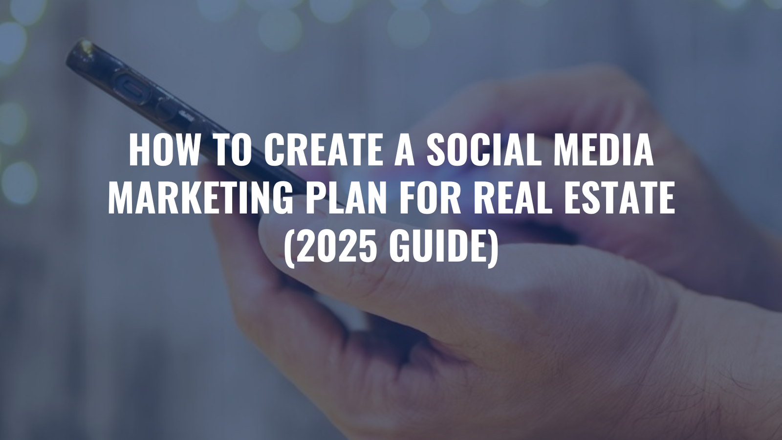 How to Create a Social Media Marketing Plan for Real Estate (2025 Guide)